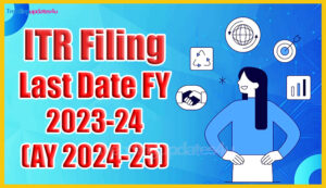 ITR Filing Last Date for FY 2023-24 (AY 2024-25)